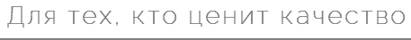 Для тех, кто ценит качество